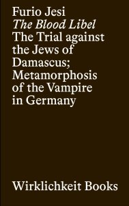 Furio Jesi - The Blood Libel - The Trial against the Jews of Damascus; Metamorphosis of the Vampire in Germany