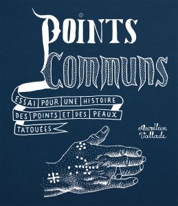 Aurélien Vallade - Points communs - Essai pour une histoire des points et des peaux tatouées.