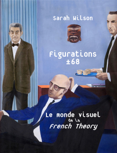 Sarah Wilson - Figurations ± 68 - Le monde visuel de la French Theory