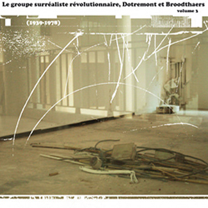 Le groupe surréaliste révolutionnaire, Dotremont et Broodthaers (1939-1978) - L\'anthologie sonore de l\'avant-garde en Belgique 1917-1978 – Volume 3 (CD)