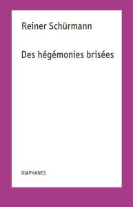 Reiner Schürmann - Des hégémonies brisées