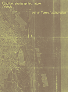 Adrián Torres Astaburuaga - Réactiver, stratigraphier, naturer - Valencia
