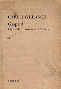 Carl Havelange - Gaspard - Une écriture ouvrière au XIXe siècle