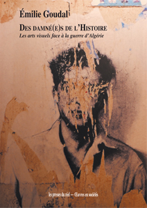 Émilie Goudal - Des damné(e)s de l\'Histoire - Les arts visuels face à la guerre d\'Algérie