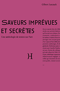 Gilbert Lascault - Saveurs imprévues et secrètes - Une anthologie de textes sur l\'art
