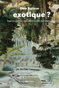 Une Suisse exotique ? - Regarder l’ailleurs en Suisse au siècle des Lumières