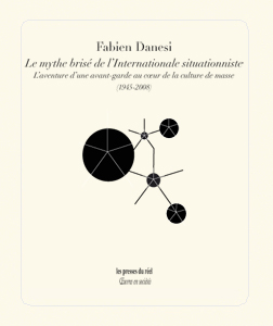Fabien Danesi - Le mythe brisé de l\'Internationale situationniste - L\'aventure d\'une avant-garde au cœur de la culture de masse (1945-2008)