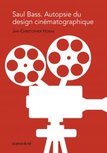 Jan-Christopher Horak - Saul Bass - Autopsie du design cinématographique