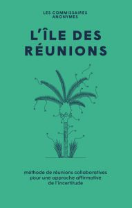 L\'Île des réunions - Méthode de réunions collaboratives pour une approche affirmative de l\'incertitude