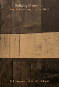 Building Moments, Perspectives, and Encounters - A Ceremonial of Attention