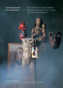 Curating beyond the Mainstream - The Practices of Carlos Capelán, Elisabet Haglund, Gunilla Lundahl, and Jan-Erik Lundström